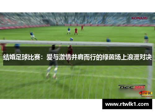 结婚足球比赛：爱与激情并肩而行的绿茵场上浪漫对决