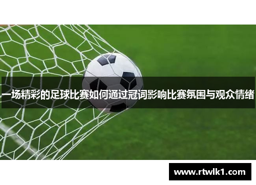 一场精彩的足球比赛如何通过冠词影响比赛氛围与观众情绪