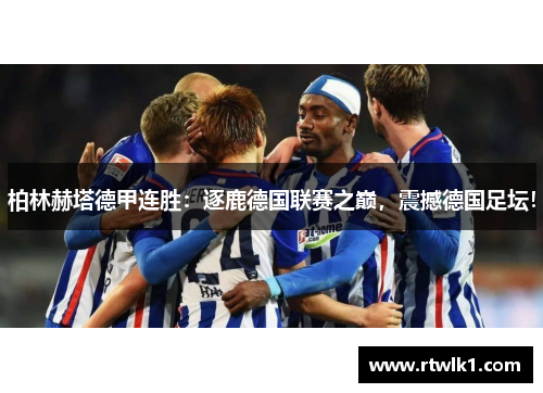 柏林赫塔德甲连胜：逐鹿德国联赛之巅，震撼德国足坛！
